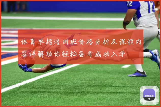 体育单招培训班价格分析及课程内容详解助你轻松备考成功入学